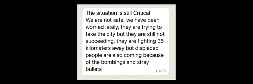 En bild på ett meddelande som säger: The situation is still Critical We are not safe, we have been worried lately, they are trying to take the city but they are still not succeeding, they are fighting 35 kilometers away but displaced people are also coming because of the bombings and stray bullets